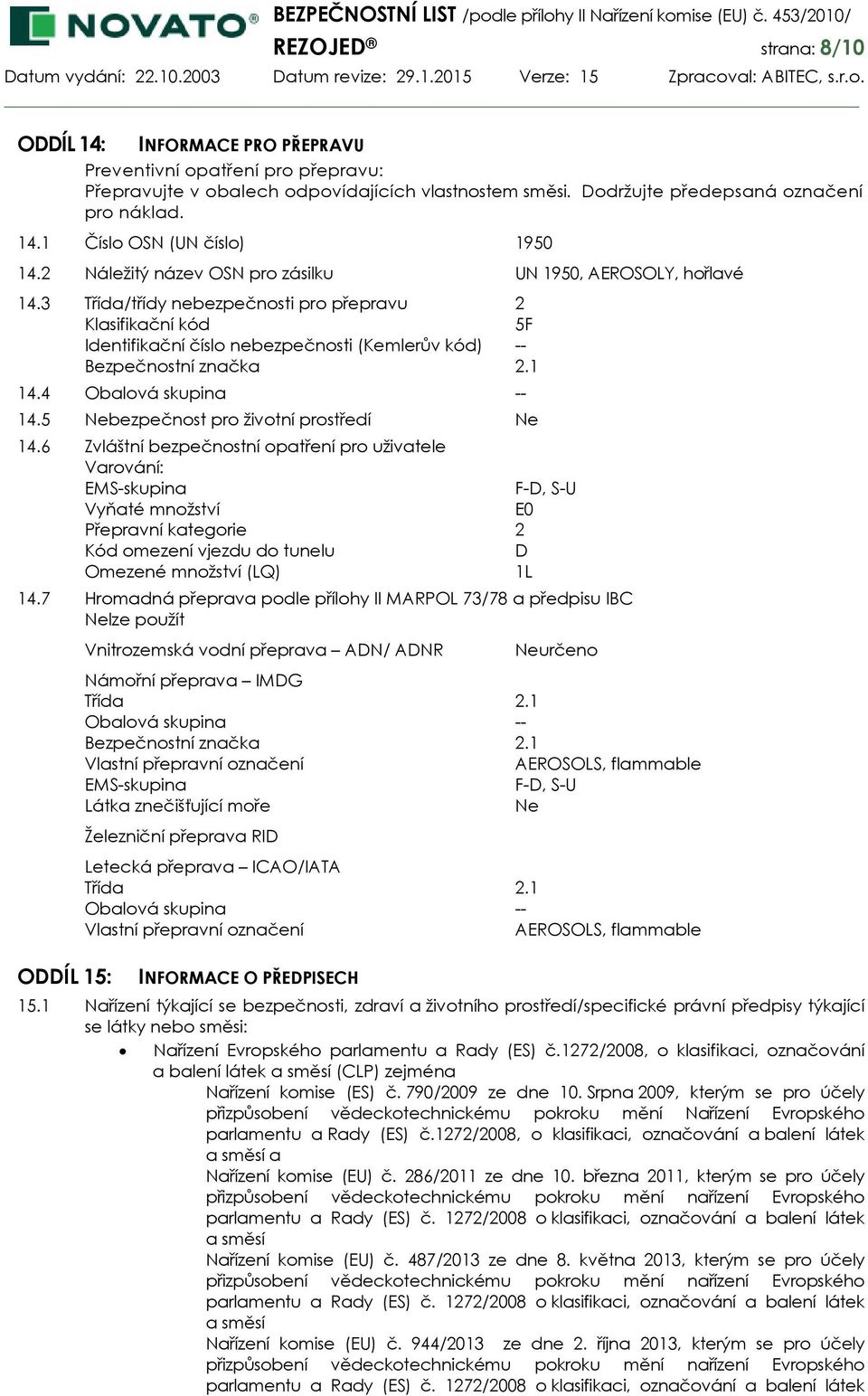 1 14.4 Obalová skupina -- 14.5 Nebezpečnost pro životní prostředí Ne 14.