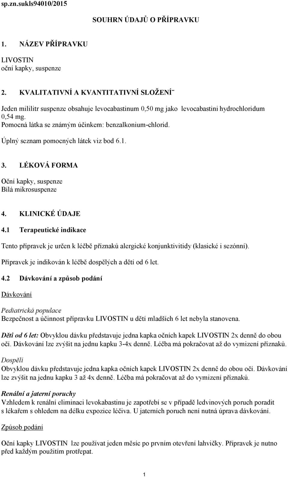 Úplný seznam pomocných látek viz bod 6.1. 3. LÉKOVÁ FORMA Oční kapky, suspenze Bílá mikrosuspenze 4. KLINICKÉ ÚDAJE 4.