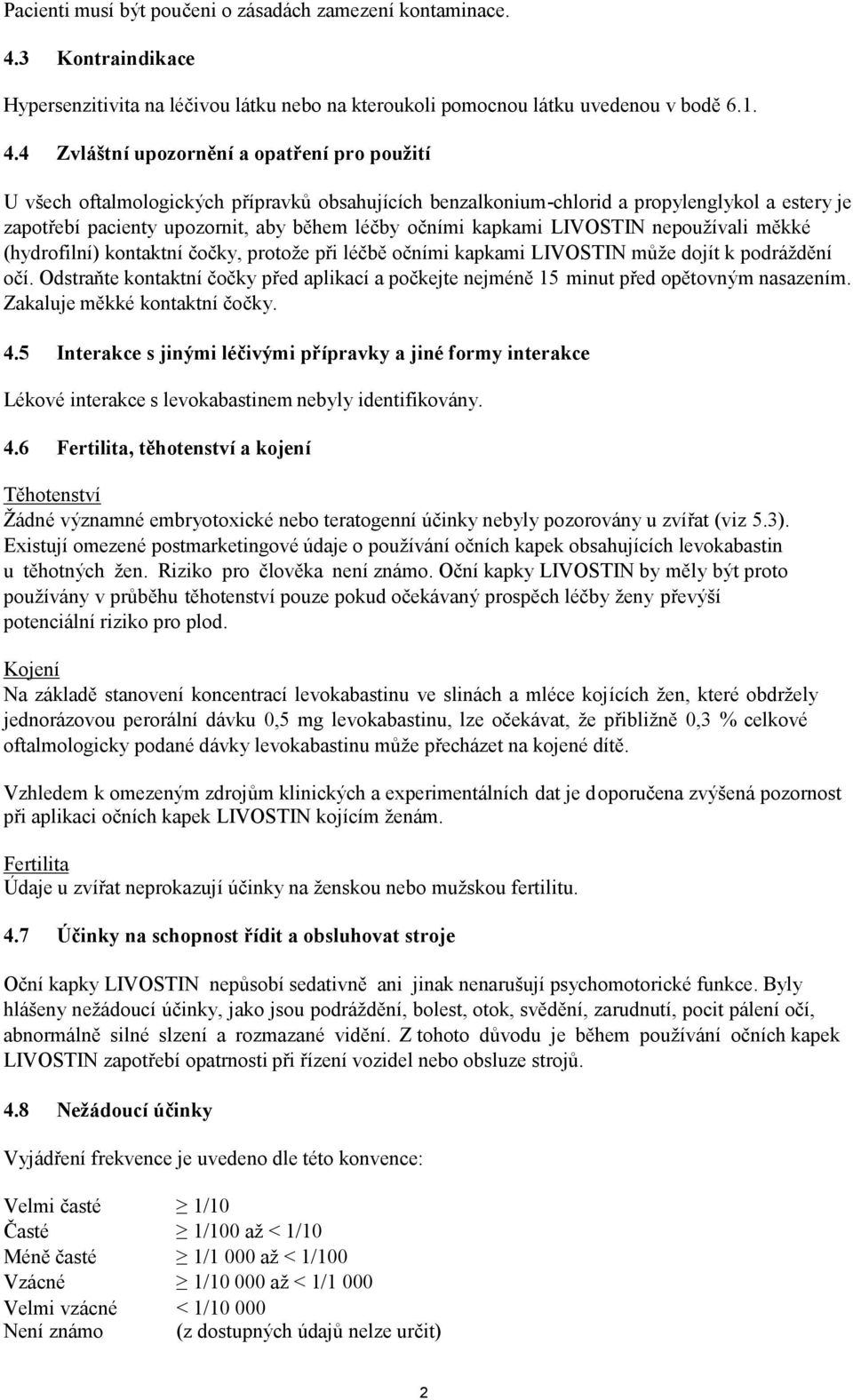 4 Zvláštní upozornění a opatření pro použití U všech oftalmologických přípravků obsahujících benzalkonium-chlorid a propylenglykol a estery je zapotřebí pacienty upozornit, aby během léčby očními