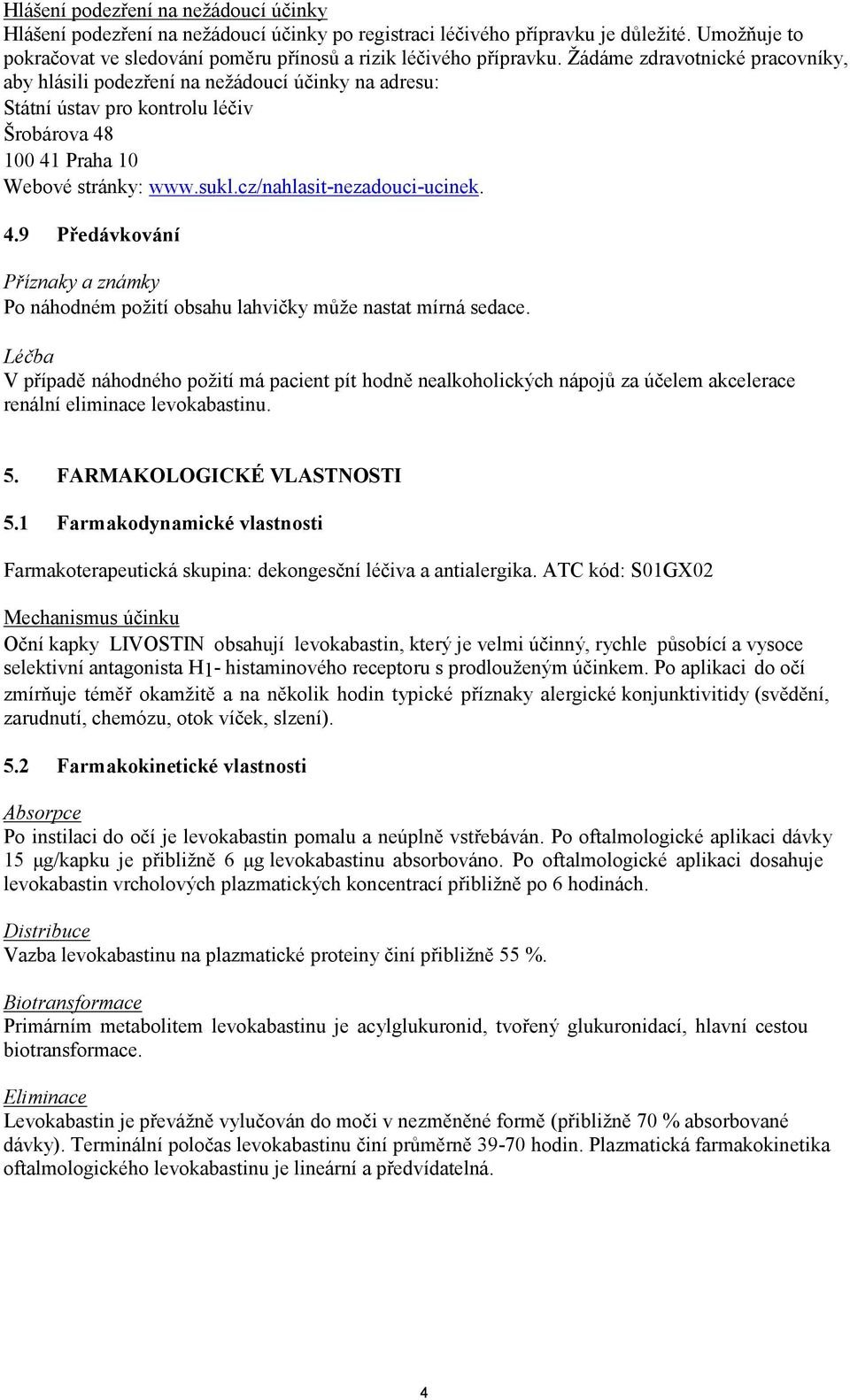 4.9 Předávkování Příznaky a známky Po náhodném požití obsahu lahvičky může nastat mírná sedace.