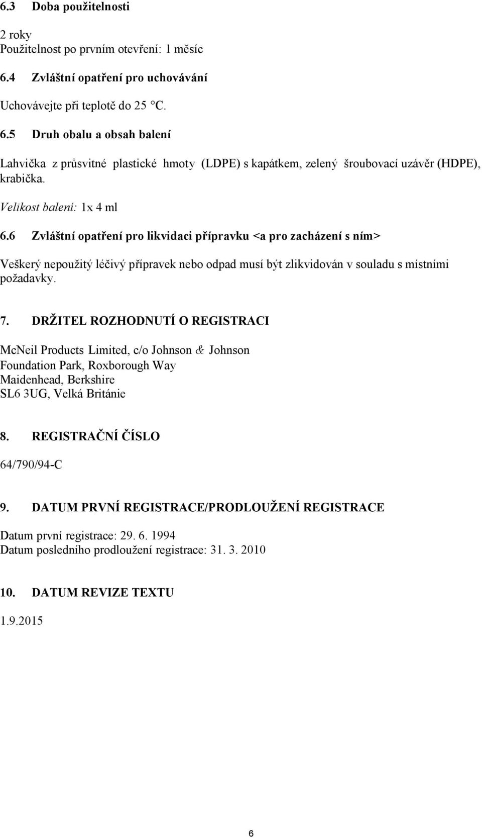 DRŽITEL ROZHODNUTÍ O REGISTRACI McNeil Products Limited, c/o Johnson & Johnson Foundation Park, Roxborough Way Maidenhead, Berkshire SL6 3UG, Velká Británie 8. REGISTRAČNÍ ČÍSLO 64/790/94-C 9.