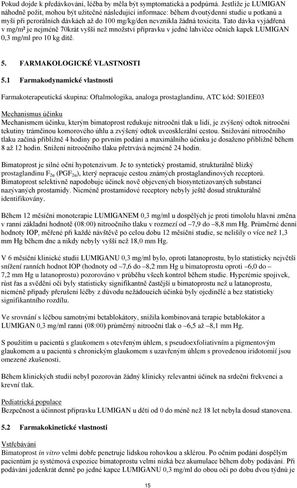 Tato dávka vyjádřená v mg/m² je nejméně 70krát vyšší než množství přípravku v jedné lahvičce očních kapek LUMIGAN 0,3 mg/ml pro 10 kg dítě. 5. FARMAKOLOGICKÉ VLASTNOSTI 5.