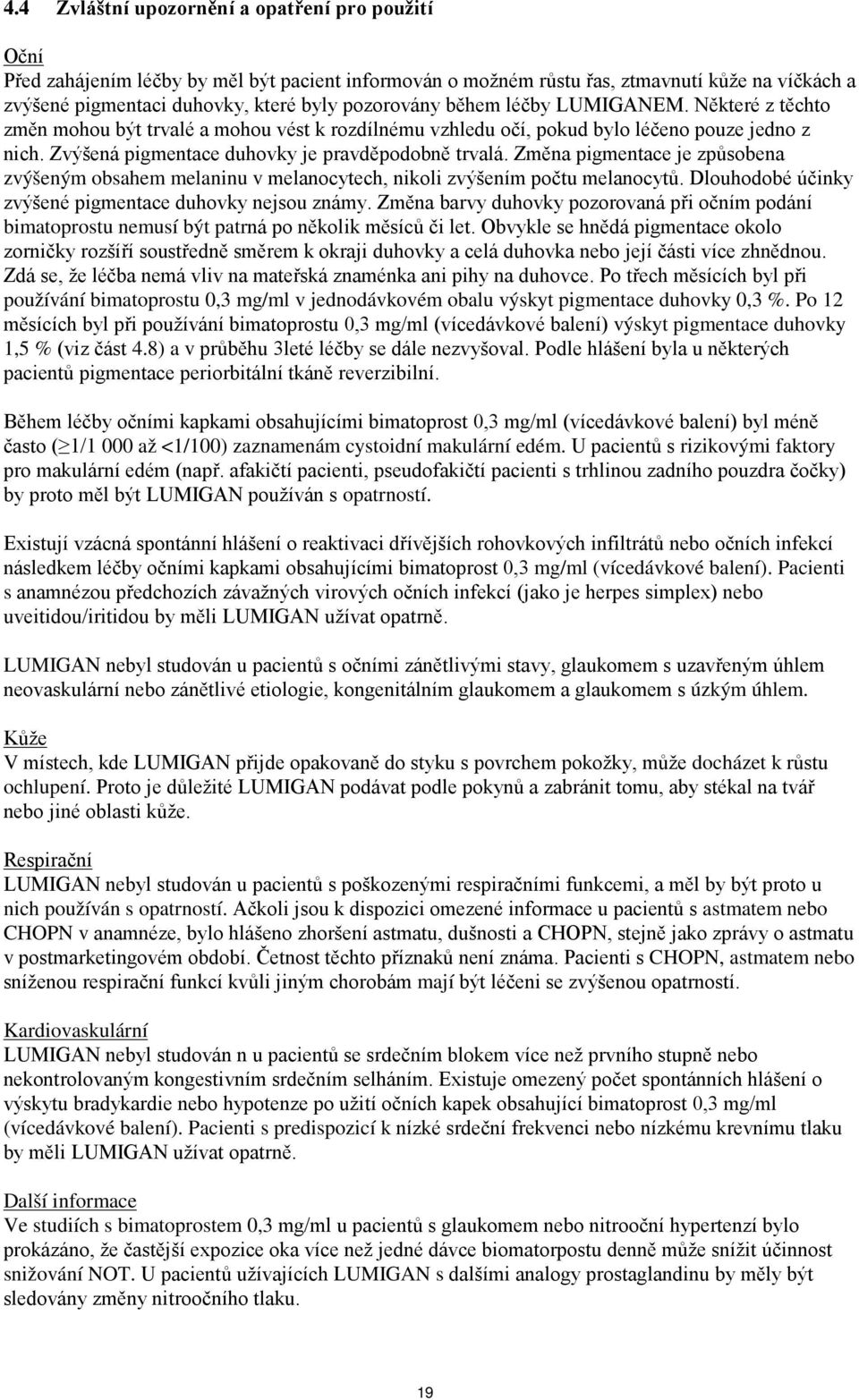 Zvýšená pigmentace duhovky je pravděpodobně trvalá. Změna pigmentace je způsobena zvýšeným obsahem melaninu v melanocytech, nikoli zvýšením počtu melanocytů.