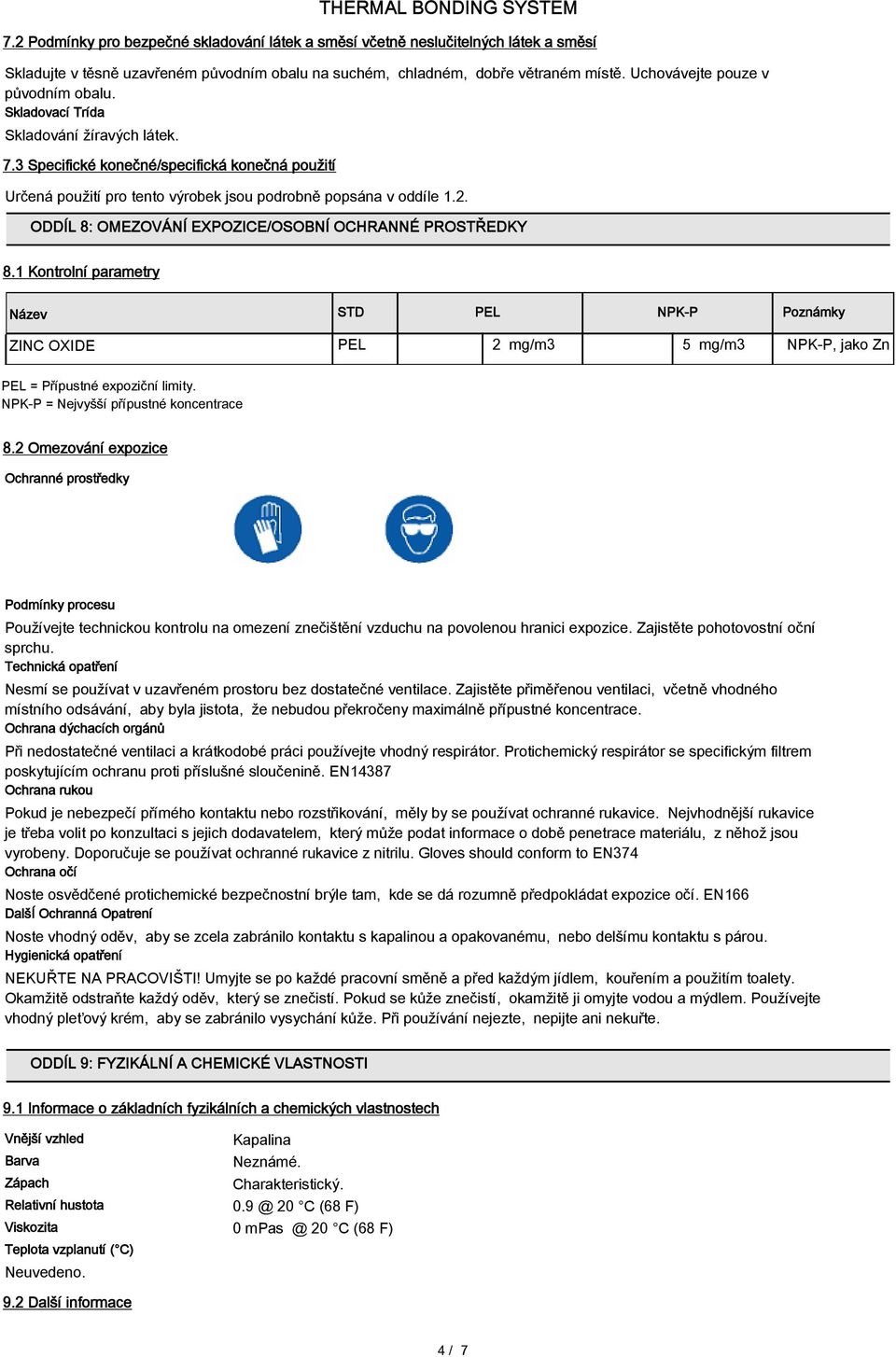 ODDÍL 8: OMEZOVÁNÍ EXPOZICE/OSOBNÍ OCHRANNÉ PROSTŘEDKY 8.1 Kontrolní parametry Název STD PEL NPK-P Poznámky ZINC OXIDE PEL 2 mg/m3 5 mg/m3 NPK-P, jako Zn PEL = Přípustné expoziční limity.