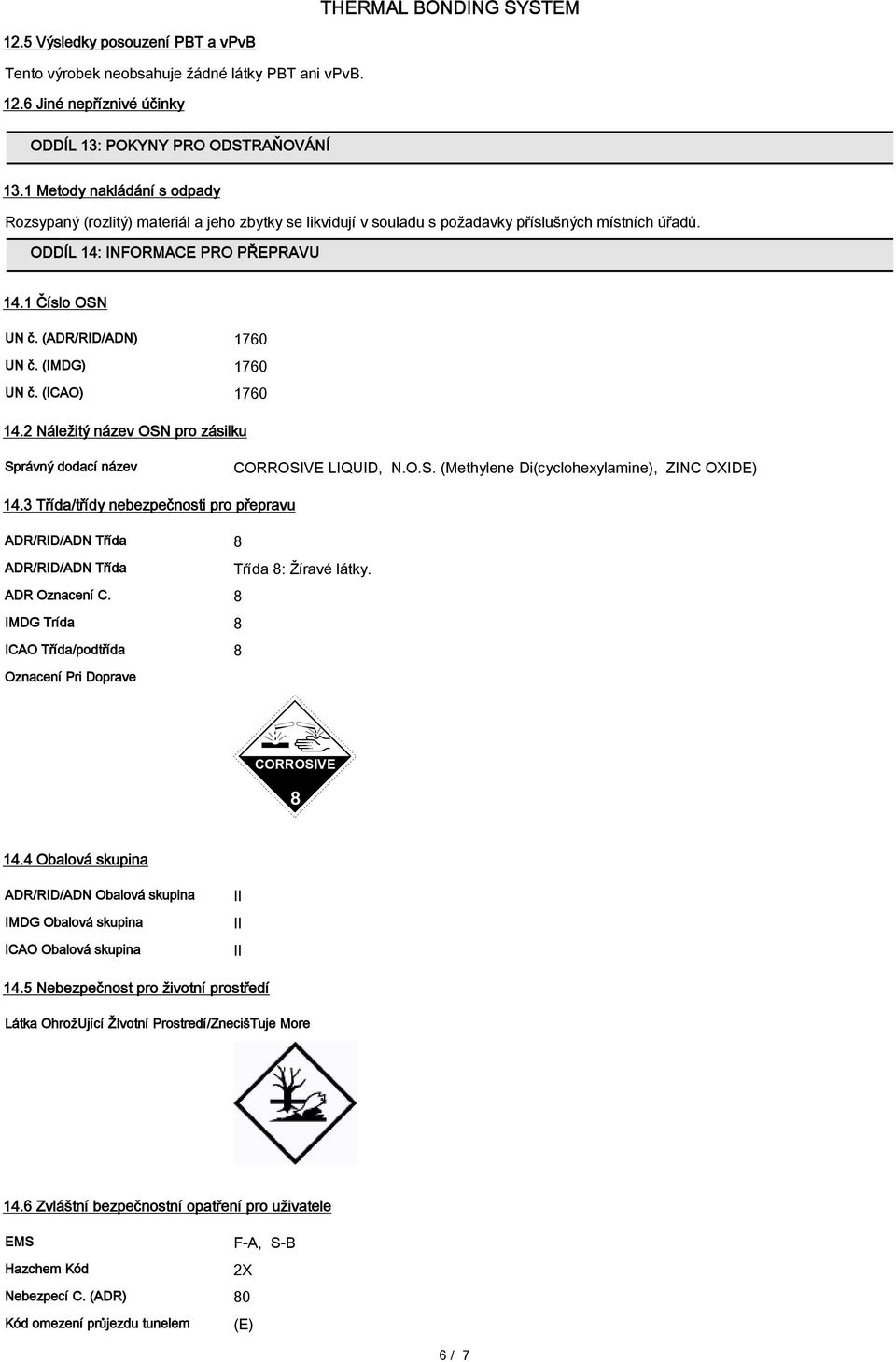 (ADR/RID/ADN) 1760 UN č. (IMDG) 1760 UN č. (ICAO) 1760 14.2 Náležitý název OSN pro zásilku Správný dodací název CORROSIVE LIQUID, N.O.S. (Methylene Di(cyclohexylamine), ZINC OXIDE) 14.