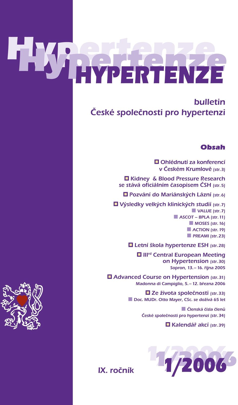 7) ASCOT BPLA (str. 11) MOSES (str. 16) ACTION (str. 19) PREAMI (str. 23) Letní škola hypertenze ESH (str. 28) III rd Central European Meeting on Hypertension (str. 30) Sopron, 13. 16. října 2005 Advanced Course on Hypertension (str.