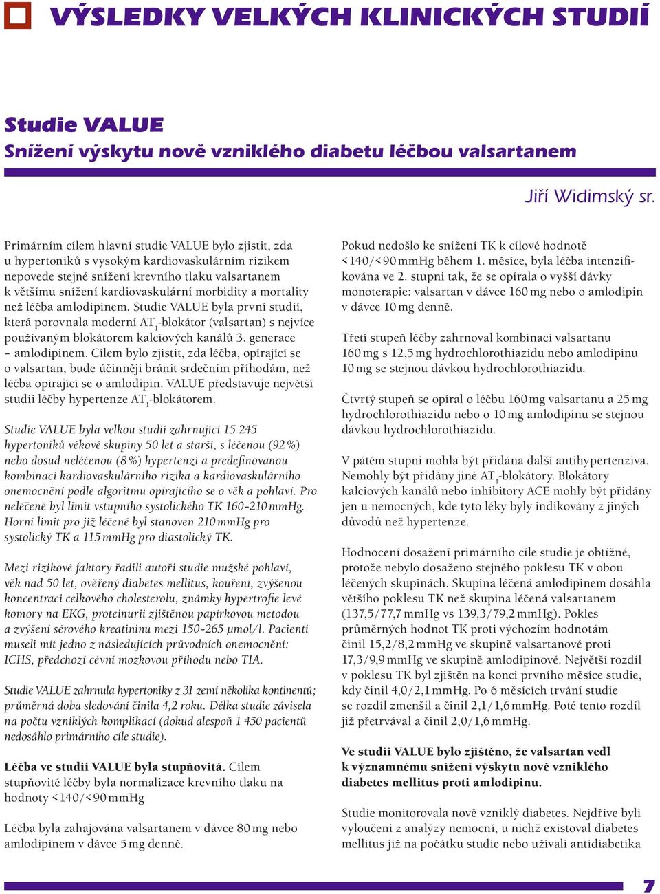 a mortality než léčba amlodipinem. Studie VALUE byla první studií, která porovnala moderní AT 1 -blokátor (valsartan) s nejvíce používaným blokátorem kalciových kanálů 3. generace amlodipinem.