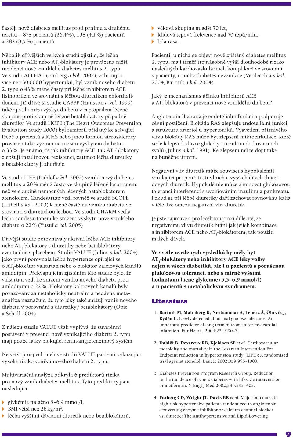 2002), zahrnující více než 30 0000 hypertoniků, byl vznik nového diabetu 2. typu o 43 % méně častý při léčbě inhibitorem ACE lisinoprilem ve srovnání s léčbou diuretikem chlorthalidonem.