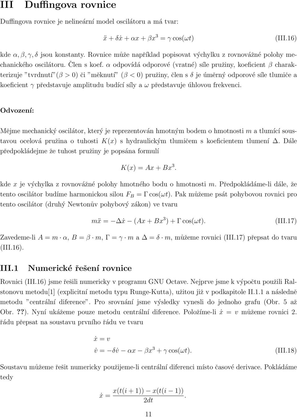 α odpovídá odporové (vratné) síle pružiny, koeficient β charakterizuje tvrdnutí (β > 0) či měknutí (β < 0) pružiny, člen s δ je úměrný odporové síle tlumiče a koeficient γ představuje amplitudu