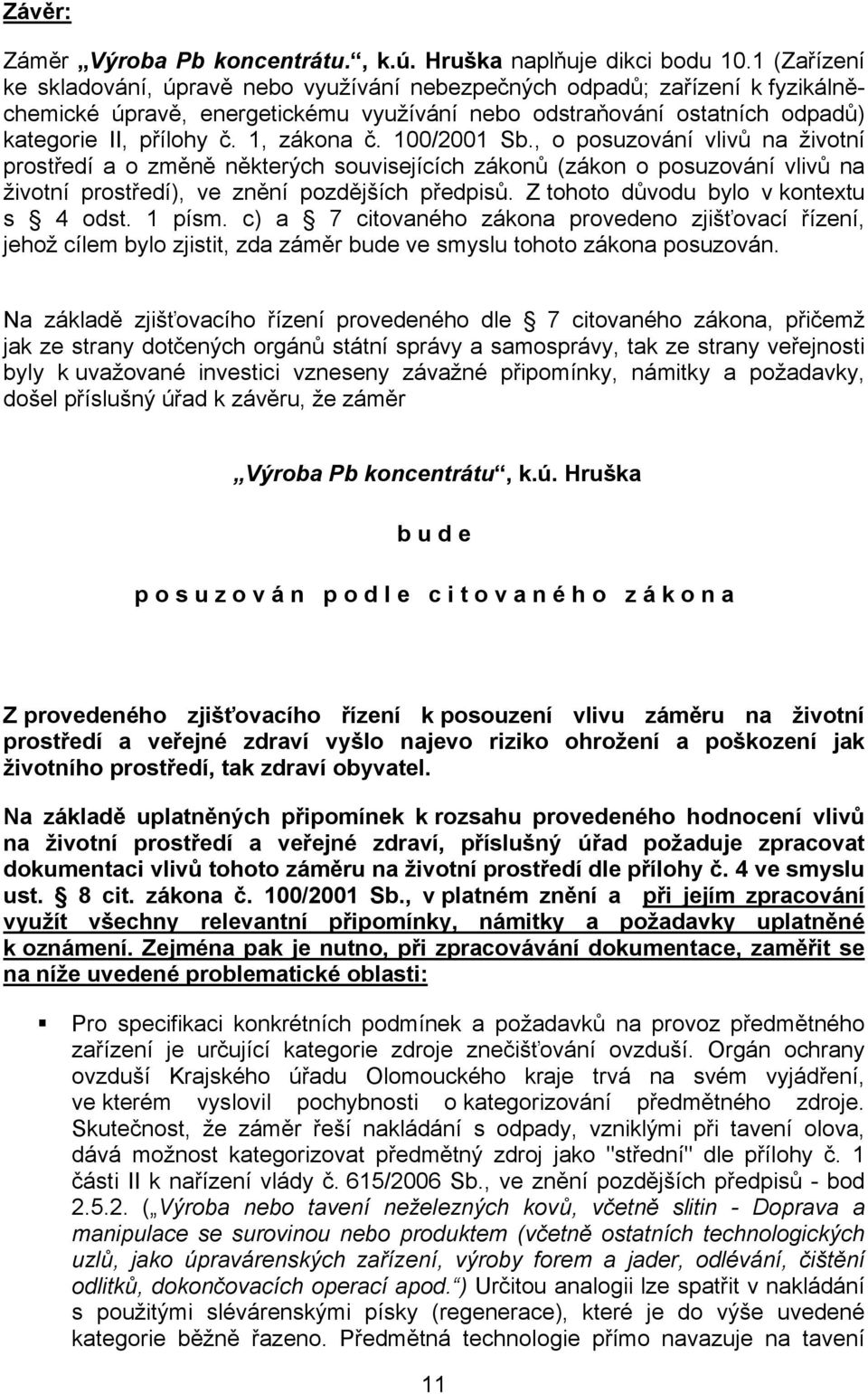 1, zákona č. 100/2001 Sb., o posuzování vlivů na životní prostředí a o změně některých souvisejících zákonů (zákon o posuzování vlivů na životní prostředí), ve znění pozdějších předpisů.