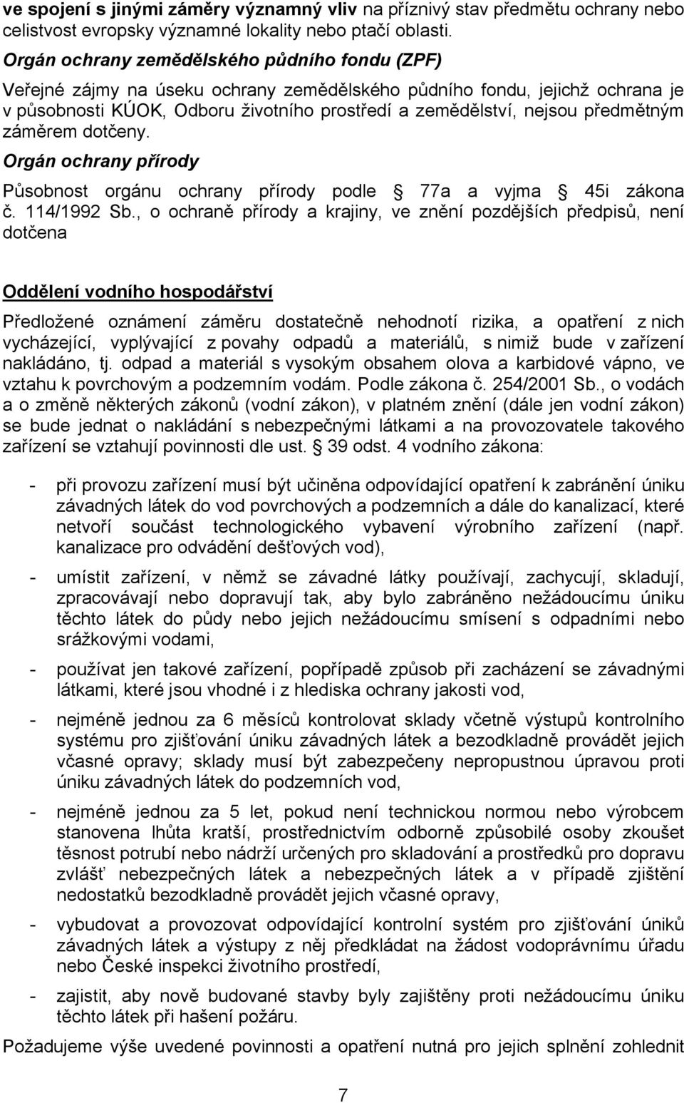 předmětným záměrem dotčeny. Orgán ochrany přírody Působnost orgánu ochrany přírody podle 77a a vyjma 45i zákona č. 114/1992 Sb.