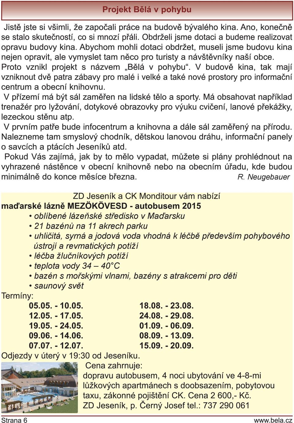 Proto vznikl projekt s názvem Bělá v pohybu. V budově kina, tak mají vzniknout dvě patra zábavy pro malé i velké a také nové prostory pro informační centrum a obecní knihovnu.