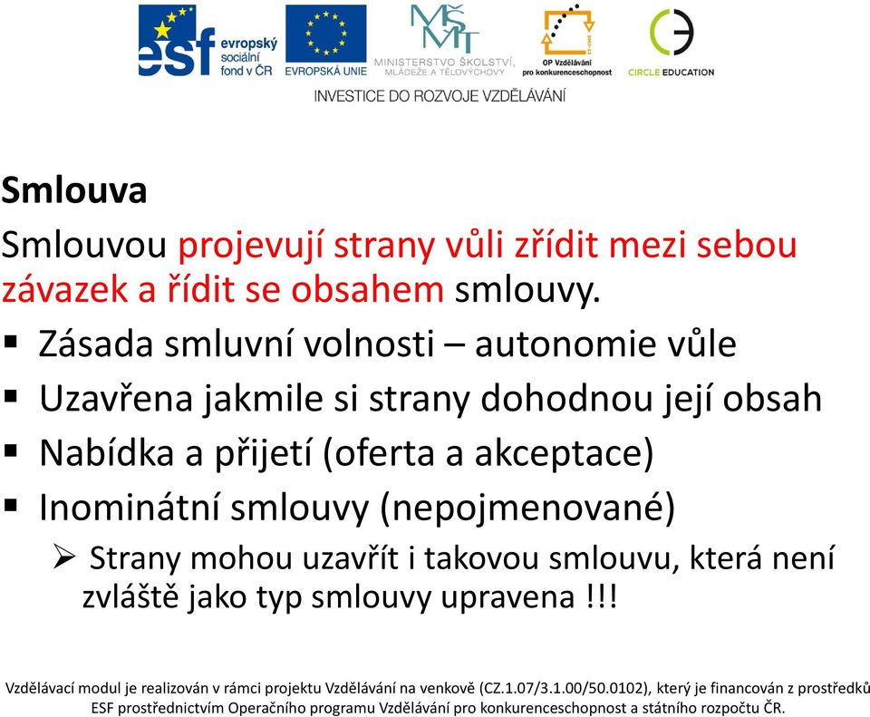 Zásada smluvní volnosti autonomie vůle Uzavřena jakmile si strany dohodnou její