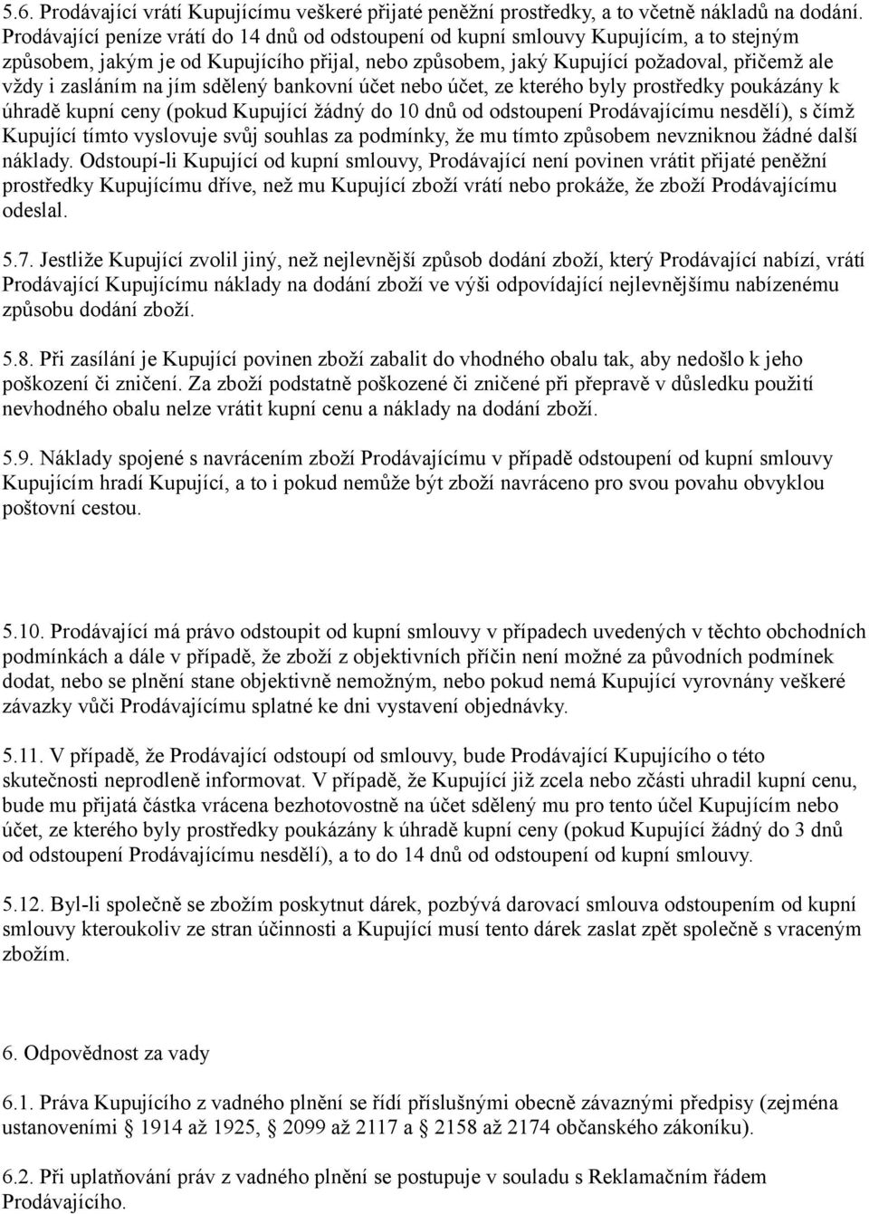 na jím sdělený bankovní účet nebo účet, ze kterého byly prostředky poukázány k úhradě kupní ceny (pokud Kupující žádný do 10 dnů od odstoupení Prodávajícímu nesdělí), s čímž Kupující tímto vyslovuje