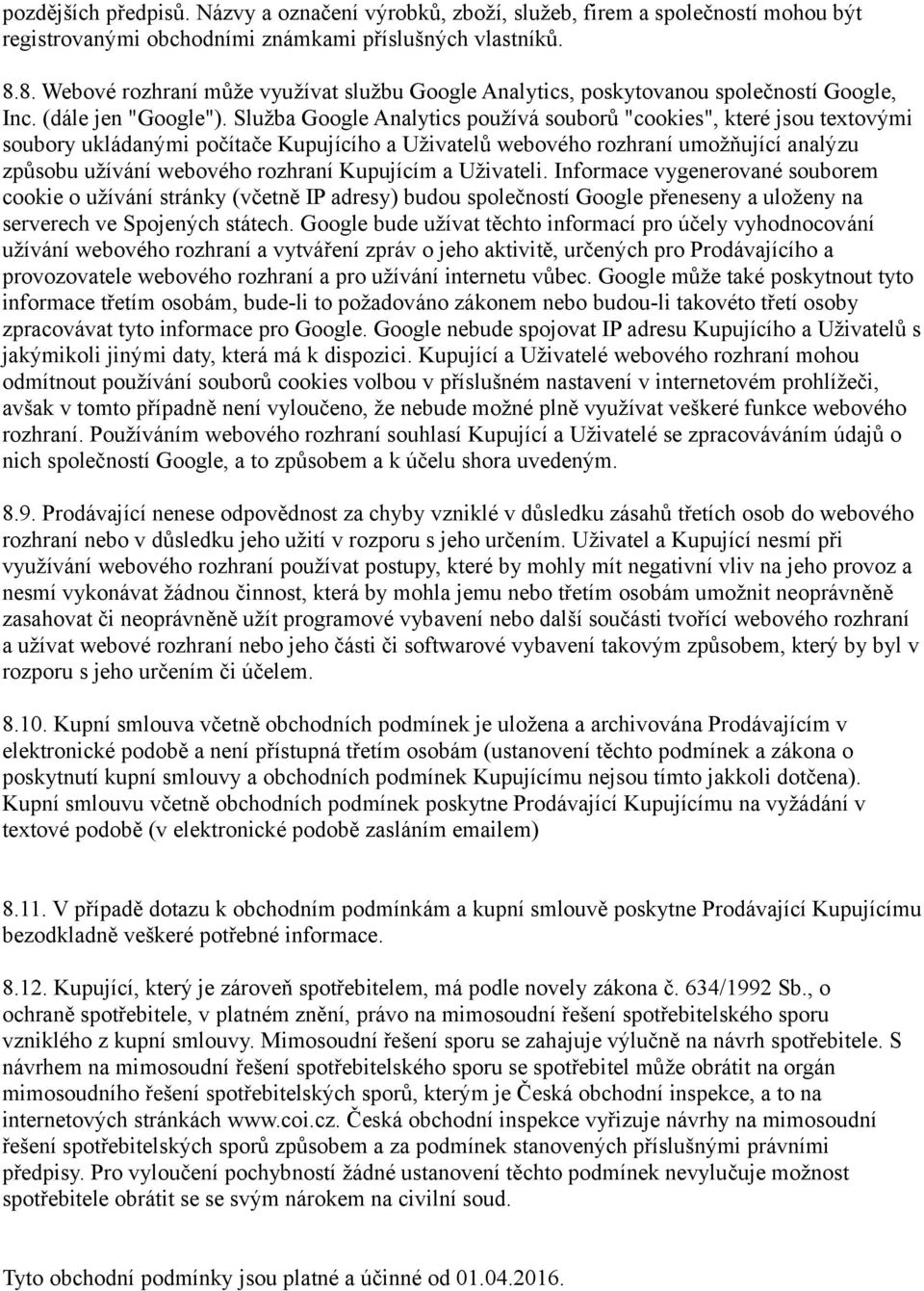 Služba Google Analytics používá souborů "cookies", které jsou textovými soubory ukládanými počítače Kupujícího a Uživatelů webového rozhraní umožňující analýzu způsobu užívání webového rozhraní