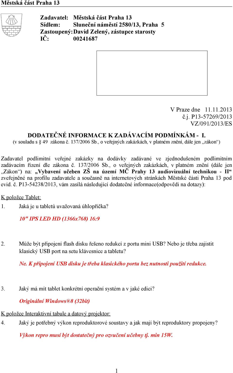 , o veřejných zakázkách, v platném znění, dále jen zákon ) Zadavatel podlimitní veřejné zakázky na dodávky zadávané ve zjednodušeném podlimitním zadávacím řízení dle zákona č. 137/2006 Sb.