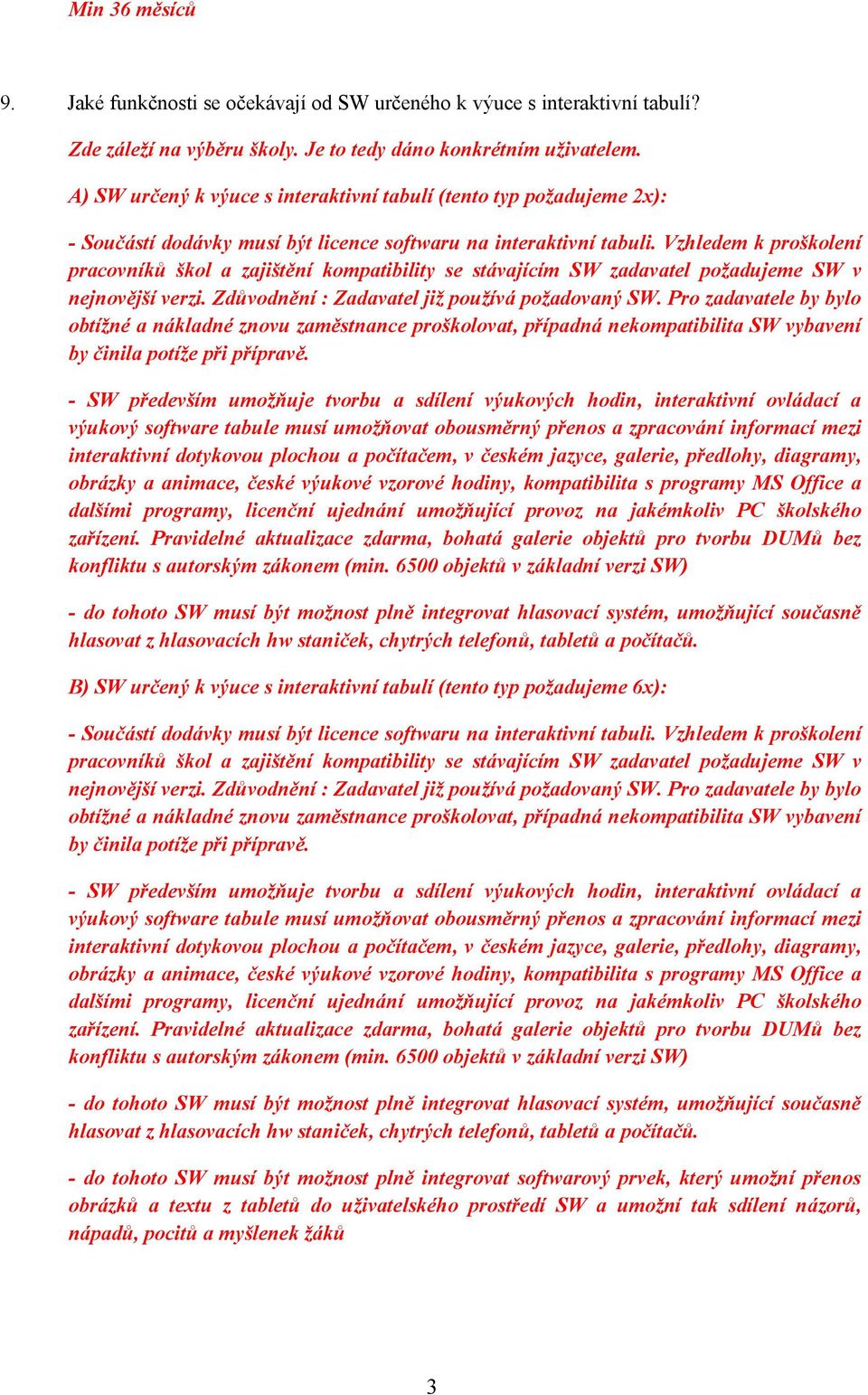 Vzhledem k proškolení pracovníků škol a zajištění kompatibility se stávajícím SW zadavatel požadujeme SW v nejnovější verzi. Zdůvodnění : Zadavatel již používá požadovaný SW.