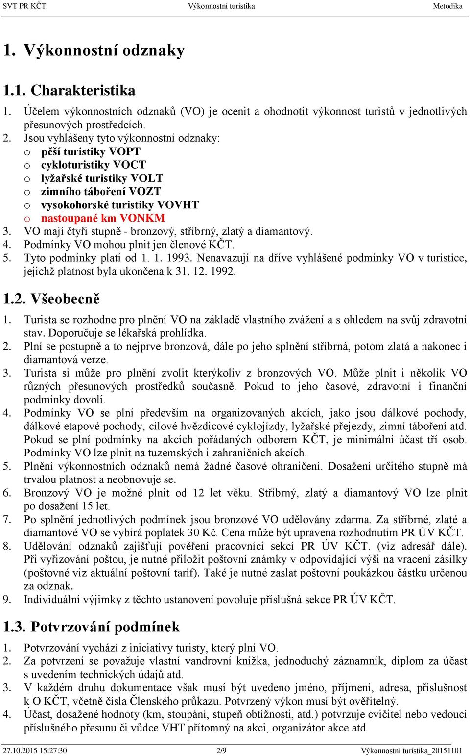 VO mají čtyři stupně - bronzový, stříbrný, zlatý a diamantový. 4. Podmínky VO mohou plnit jen členové KČT. 5. Tyto podmínky platí od 1. 1. 1993.