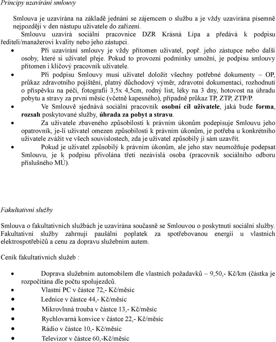 jeho zástupce nebo další osoby, které si uživatel přeje. Pokud to provozní podmínky umožní, je podpisu smlouvy přítomen i klíčový pracovník uživatele.