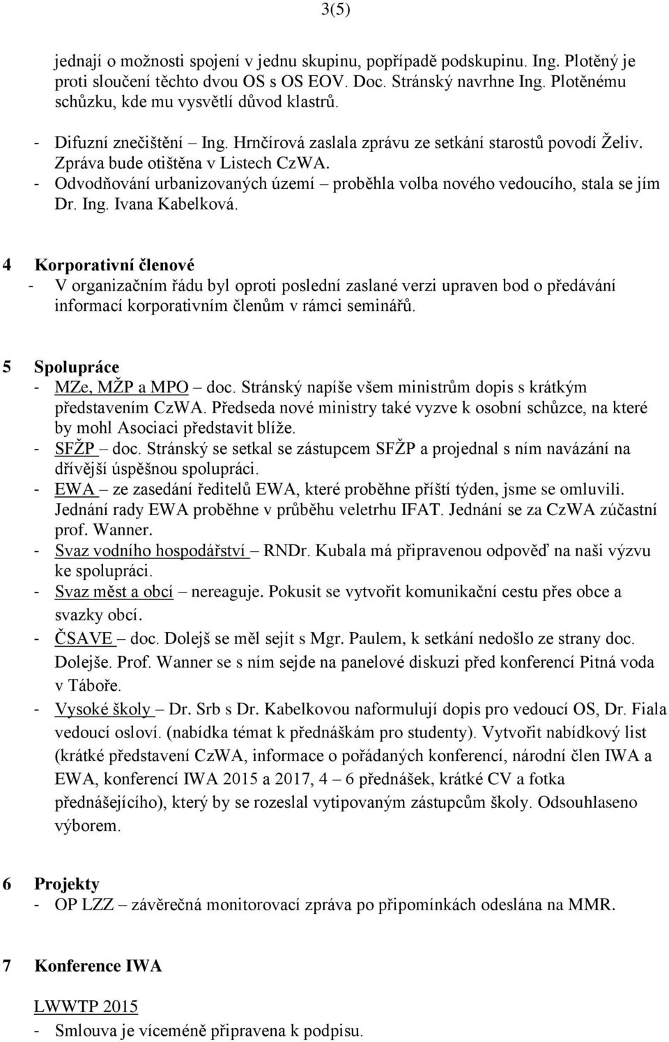 - Odvodňování urbanizovaných území proběhla volba nového vedoucího, stala se jím Dr. Ing. Ivana Kabelková.