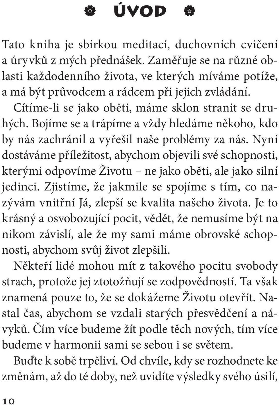 Bojíme se a trápíme a vždy hledáme někoho, kdo by nás zachránil a vyřešil naše problémy za nás.