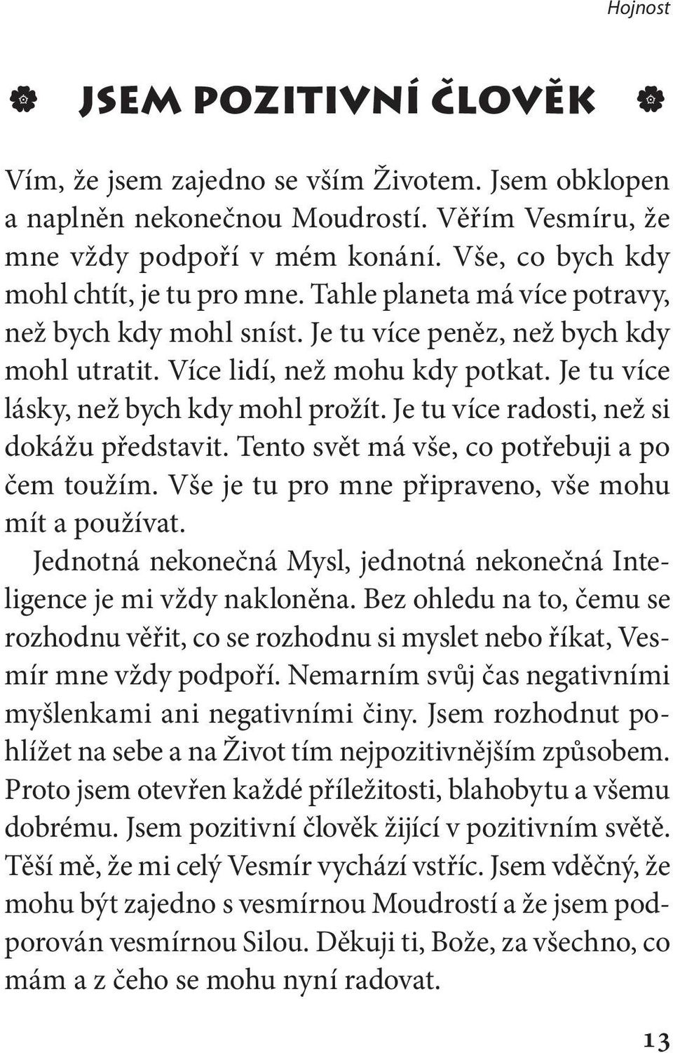 Je tu více lásky, než bych kdy mohl prožít. Je tu více radosti, než si dokážu představit. Tento svět má vše, co potřebuji a po čem toužím. Vše je tu pro mne připraveno, vše mohu mít a používat.