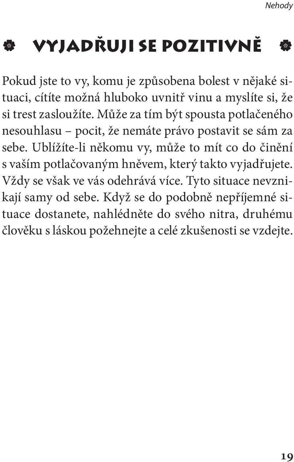 Ublížíte-li někomu vy, může to mít co do činění s vaším potlačovaným hněvem, který takto vyjadřujete. Vždy se však ve vás odehrává více.