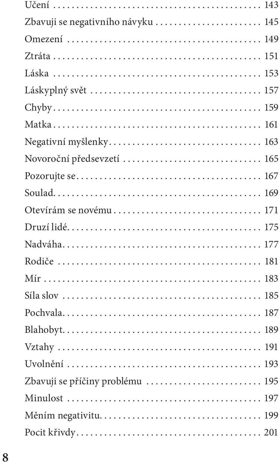 .. 169 Otevírám se novému... 171 Druzí lidé... 175 Nadváha...177 Rodiče... 181 Mír... 183 Síla slov... 185 Pochvala.