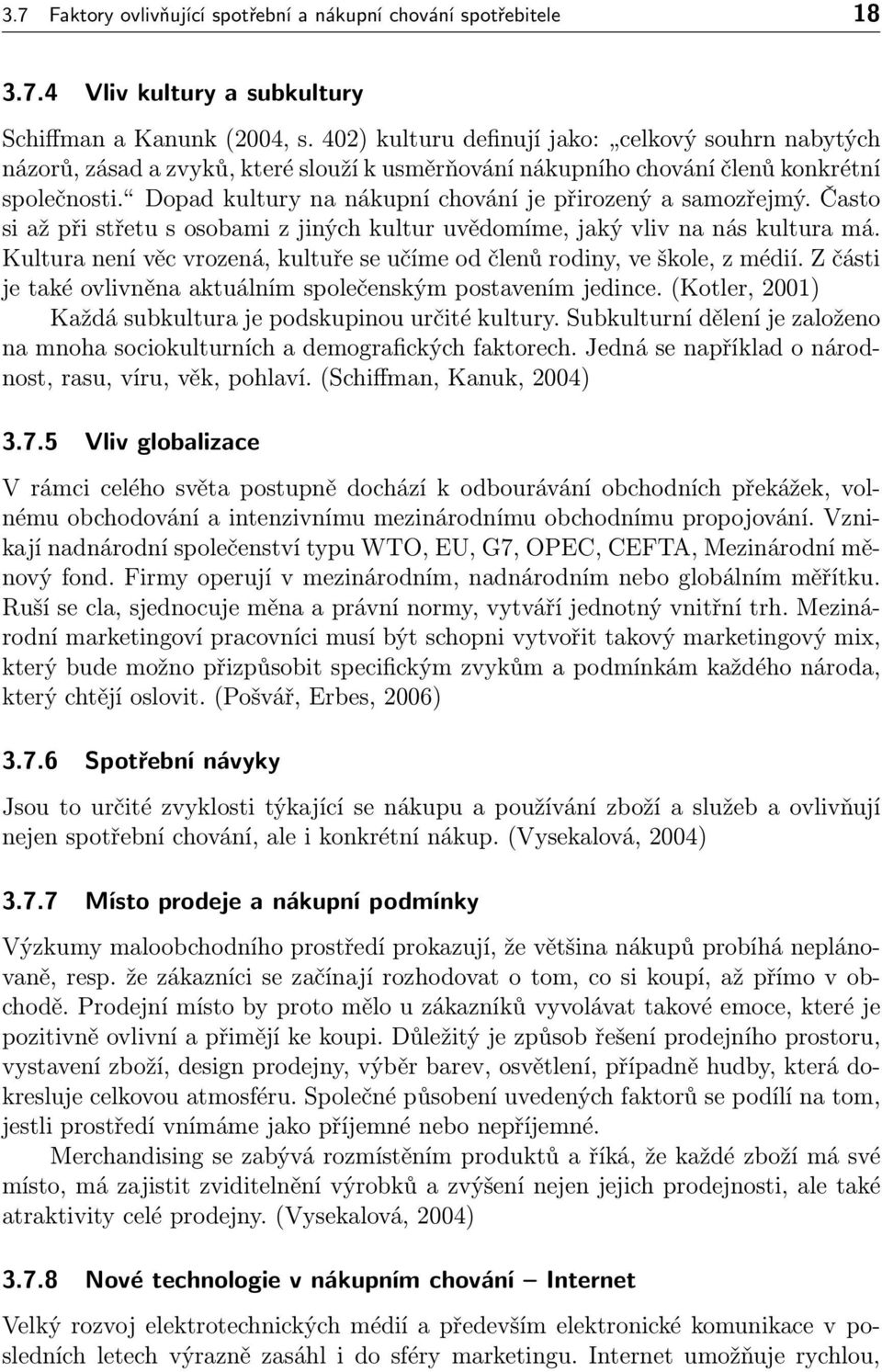 Dopad kultury na nákupní chování je přirozený a samozřejmý. Často si až při střetu s osobami z jiných kultur uvědomíme, jaký vliv na nás kultura má.