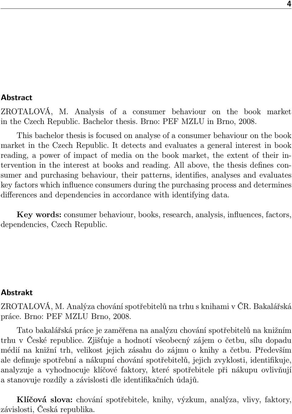 It detects and evaluates a general interest in book reading, a power of impact of media on the book market, the extent of their intervention in the interest at books and reading.