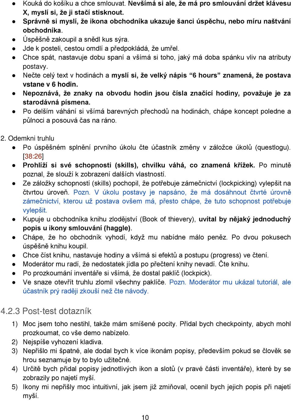 Chce spát, nastavuje dobu spaní a všímá si toho, jaký má doba spánku vliv na atributy postavy. Nečte celý text v hodinách a myslí si, že velký nápis 6 hours znamená, že postava vstane v 6 hodin.