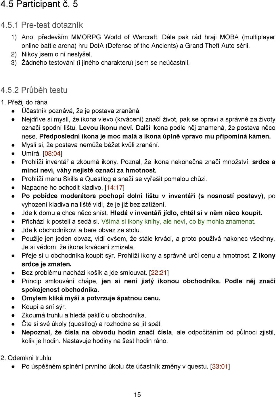 3) Žádného testování (i jiného charakteru) jsem se neúčastnil. 4.5.2 Průběh testu 1. Přežij do rána Účastník poznává, že je postava zraněná.