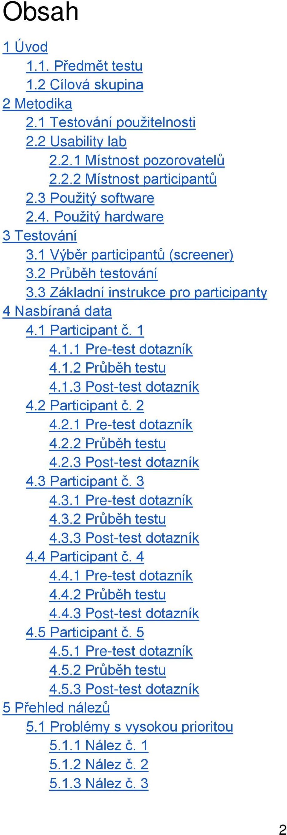 1.3 Post-test dotazník 4.2 Participant č. 2 4.2.1 Pre-test dotazník 4.2.2 Průběh testu 4.2.3 Post-test dotazník 4.3 Participant č. 3 4.3.1 Pre-test dotazník 4.3.2 Průběh testu 4.3.3 Post-test dotazník 4.4 Participant č.