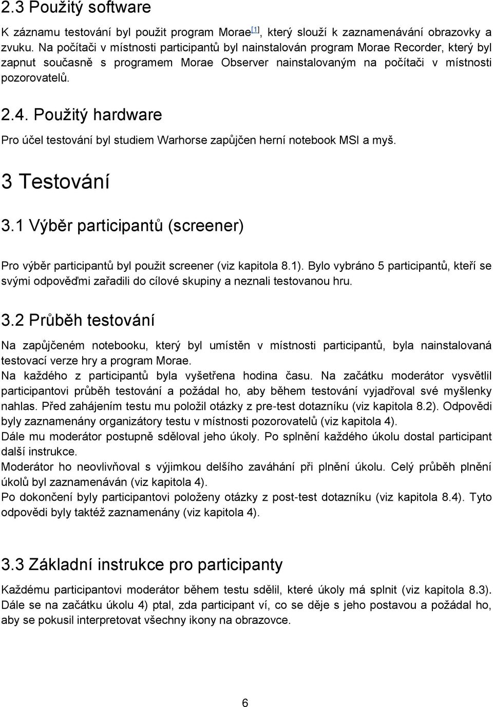 Použitý hardware Pro účel testování byl studiem Warhorse zapůjčen herní notebook MSI a myš. 3 Testování 3.1 Výběr participantů (screener) Pro výběr participantů byl použit screener (viz kapitola 8.1).