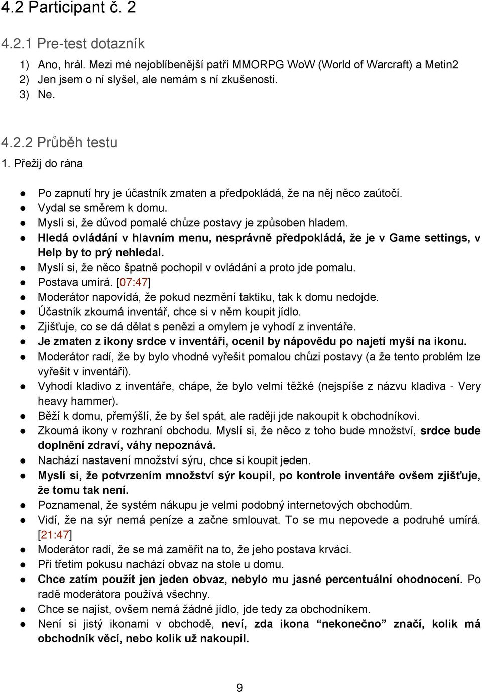 Hledá ovládání v hlavním menu, nesprávně předpokládá, že je v Game settings, v Help by to prý nehledal. Myslí si, že něco špatně pochopil v ovládání a proto jde pomalu. Postava umírá.