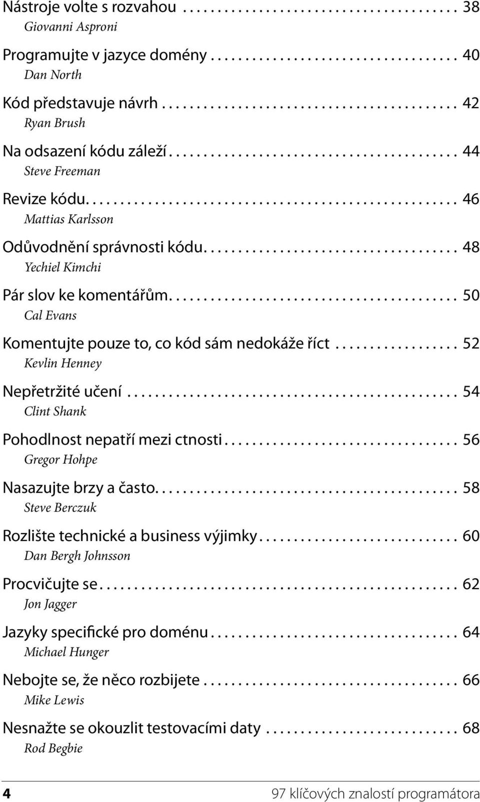 .................................... 48 Yechiel Kimchi Pár slov ke komentářům.......................................... 50 Cal Evans Komentujte pouze to, co kód sám nedokáže říct.