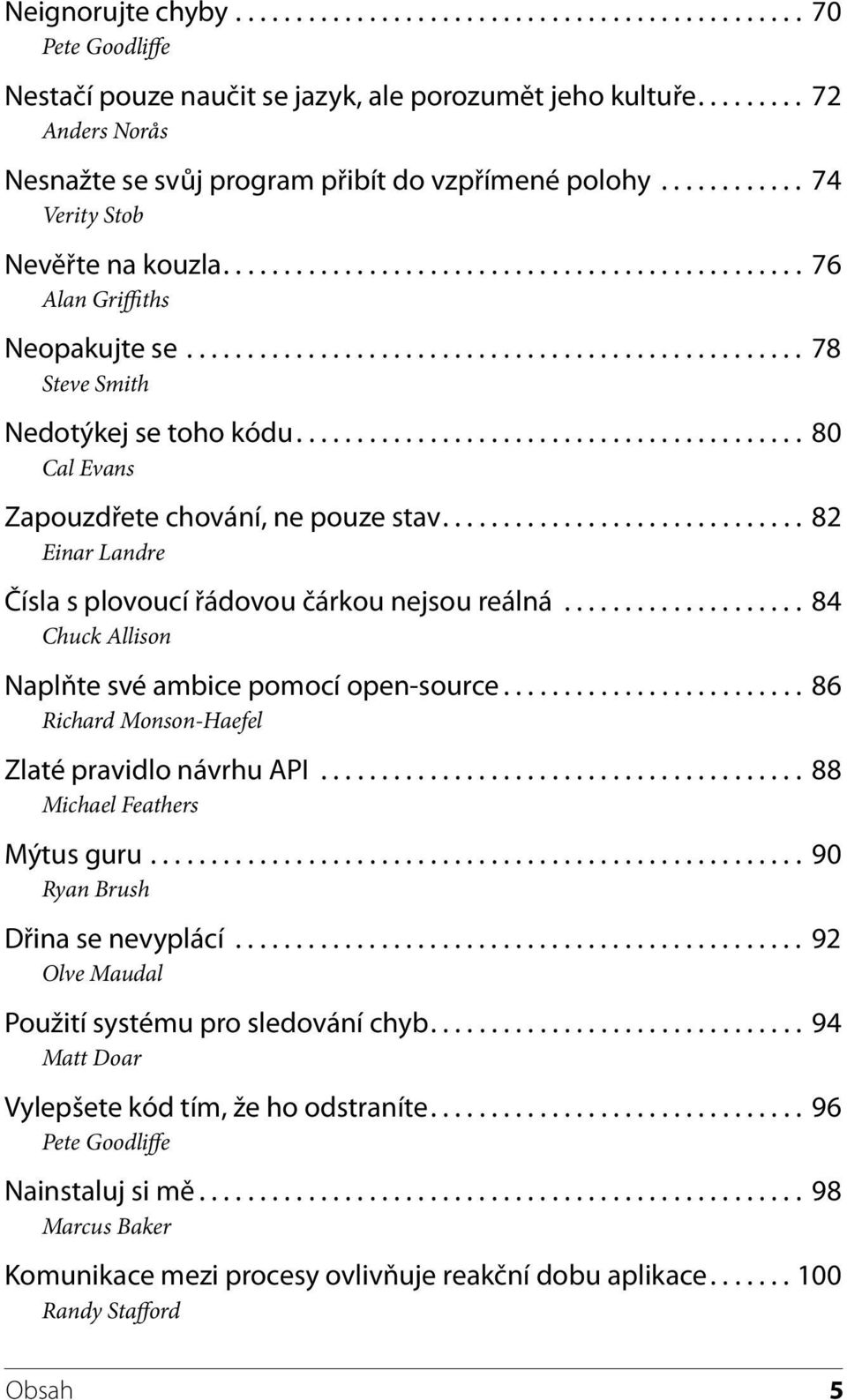 .................................................. 78 Steve Smith Nedotýkej se toho kódu.......................................... 80 Cal Evans Zapouzdřete chování, ne pouze stav.