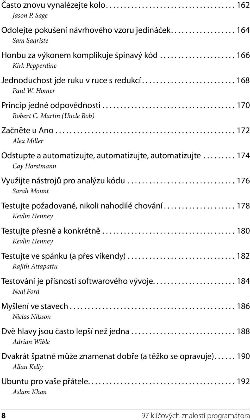 Martin (Uncle Bob) Začněte u Ano.................................................. 172 Alex Miller Odstupte a automatizujte, automatizujte, automatizujte.