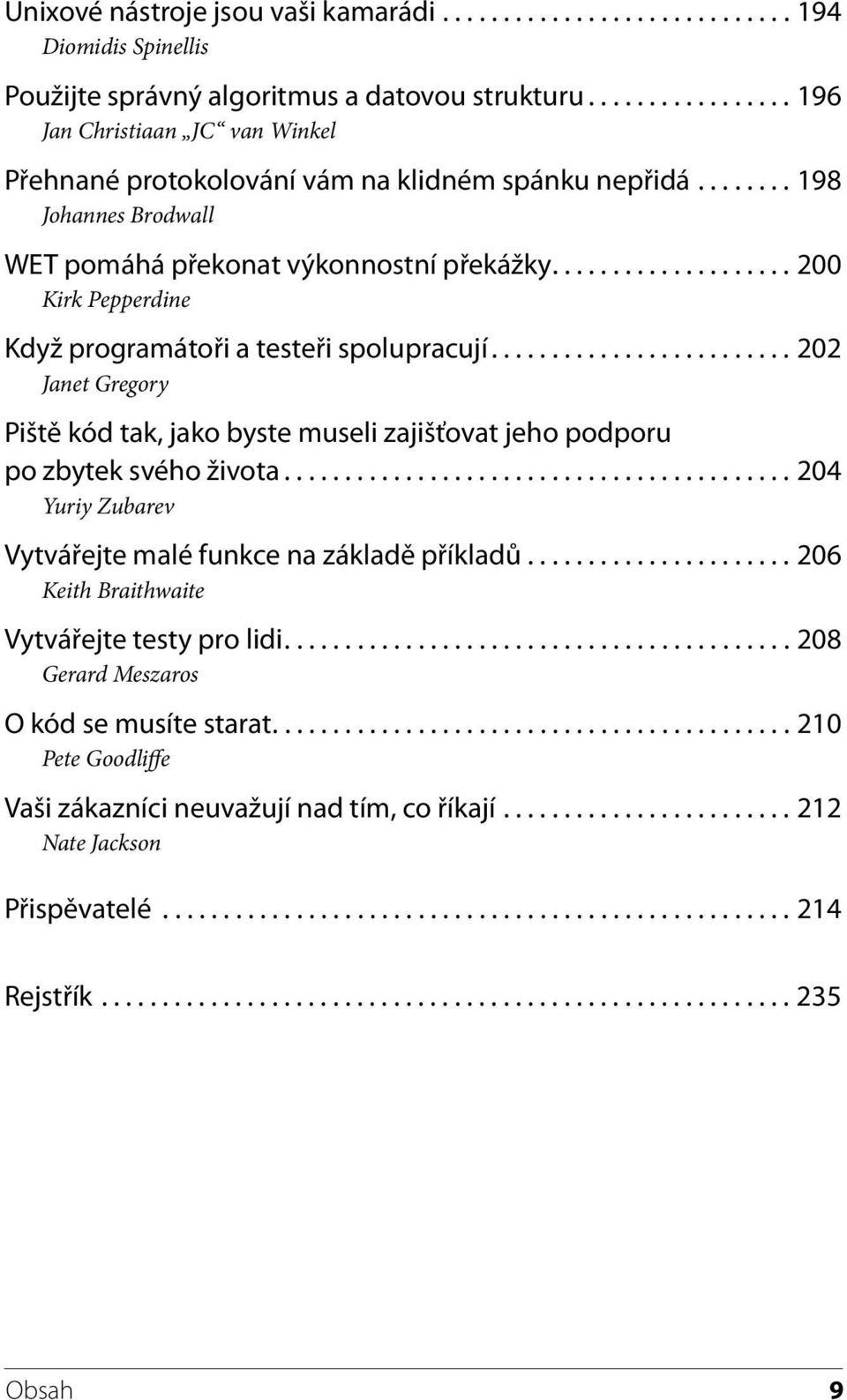 ................... 200 Kirk Pepperdine Když programátoři a testeři spolupracují......................... 202 Janet Gregory Piště kód tak, jako byste museli zajišťovat jeho podporu po zbytek svého života.