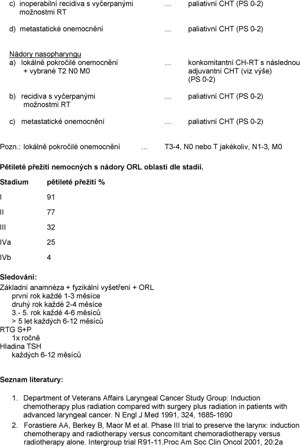 : lokálně pokročilé onemocnění T3-4, N0 nebo T jakékoliv, N1-3, M0 Pětileté přežití nemocných s nádory ORL oblasti dle stadií.