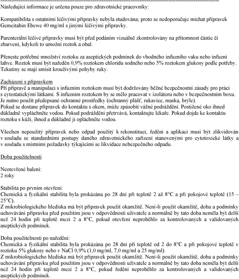 Parenterální léčivé přípravky musí být před podáním vizuálně zkontrolovány na přítomnost částic či zbarvení, kdykoli to umožní roztok a obal.