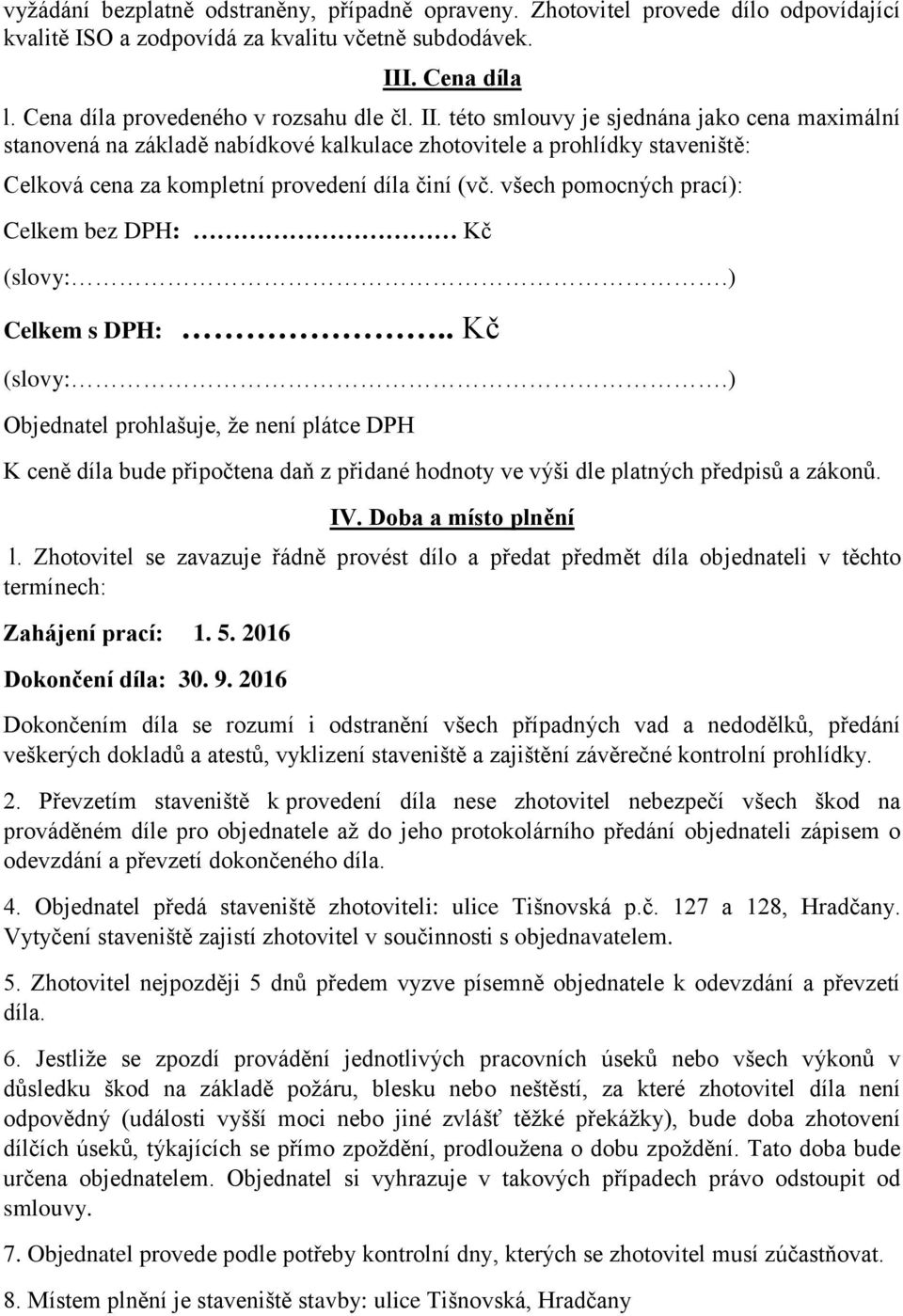 všech pomocných prací): Celkem bez DPH: Kč (slovy:.) Celkem s DPH:.. Kč (slovy:.) Objednatel prohlašuje, že není plátce DPH K ceně díla bude připočtena daň z přidané hodnoty ve výši dle platných předpisů a zákonů.