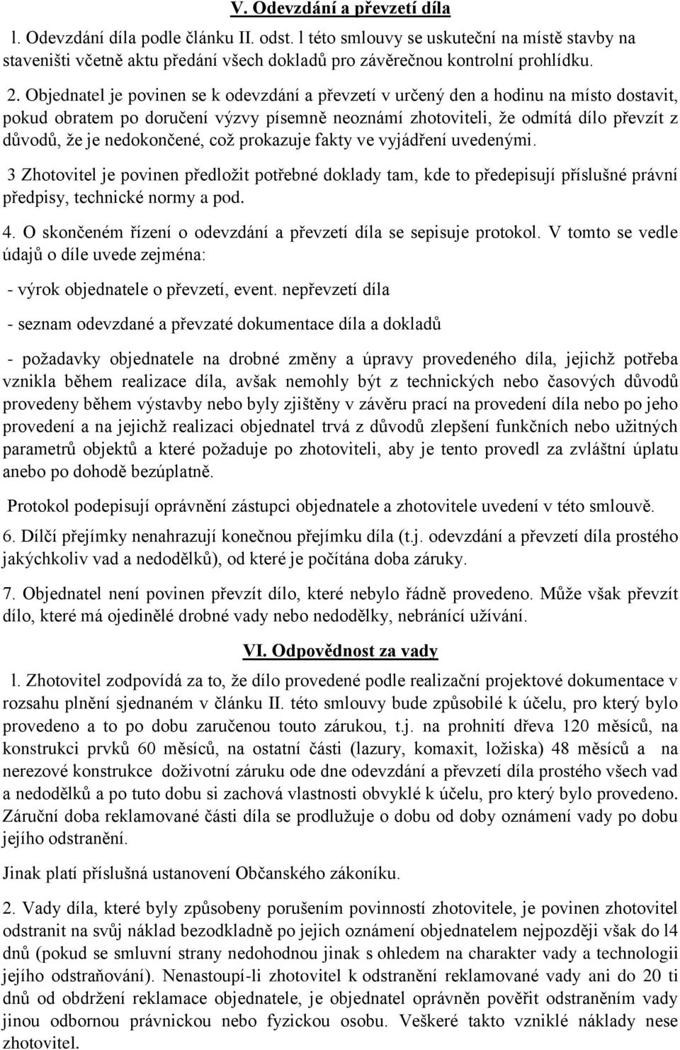 nedokončené, což prokazuje fakty ve vyjádření uvedenými. 3 Zhotovitel je povinen předložit potřebné doklady tam, kde to předepisují příslušné právní předpisy, technické normy a pod. 4.