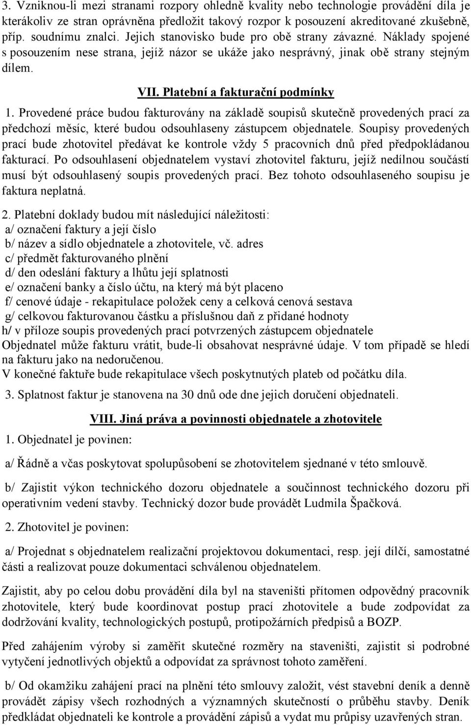Provedené práce budou fakturovány na základě soupisů skutečně provedených prací za předchozí měsíc, které budou odsouhlaseny zástupcem objednatele.