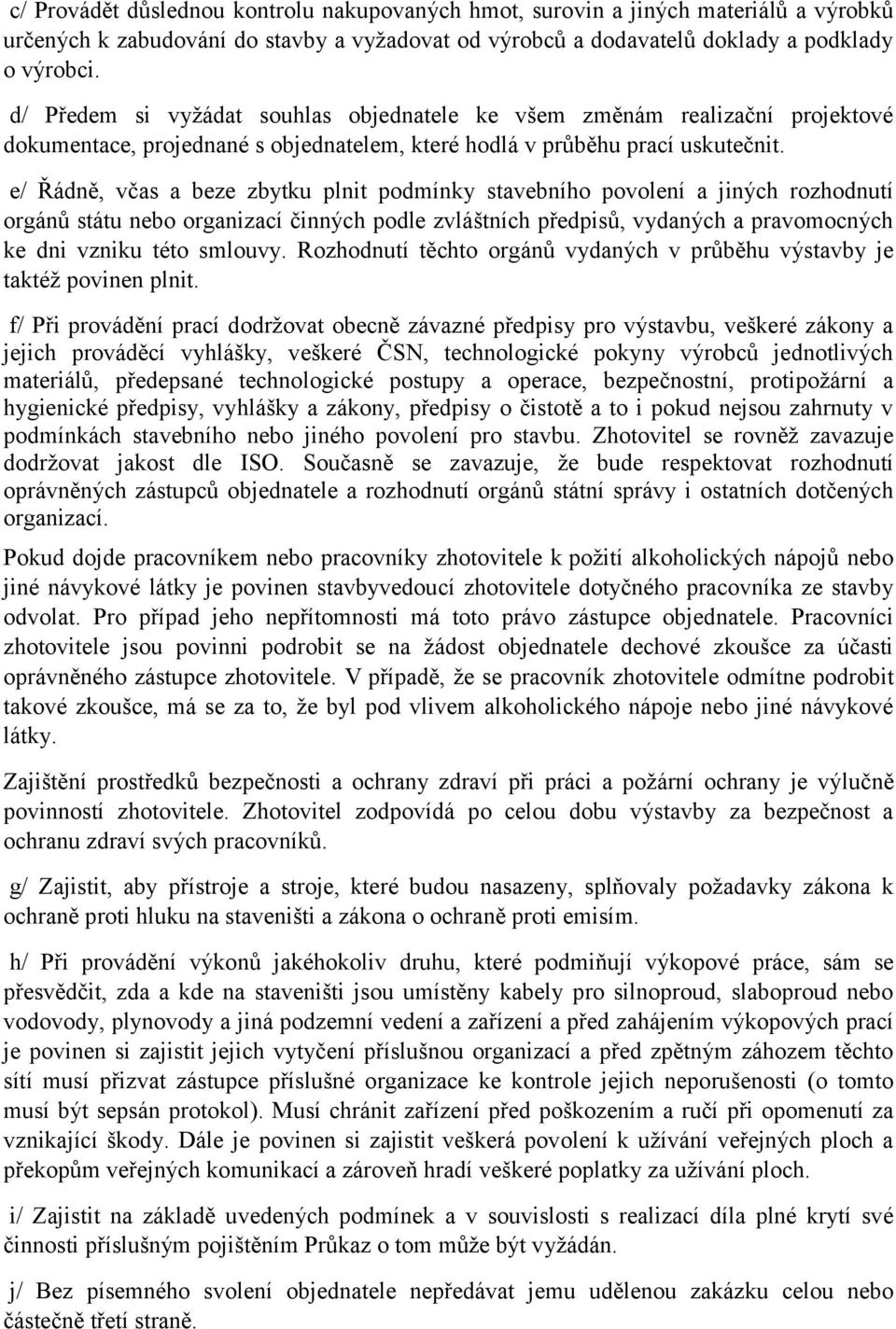 e/ Řádně, včas a beze zbytku plnit podmínky stavebního povolení a jiných rozhodnutí orgánů státu nebo organizací činných podle zvláštních předpisů, vydaných a pravomocných ke dni vzniku této smlouvy.