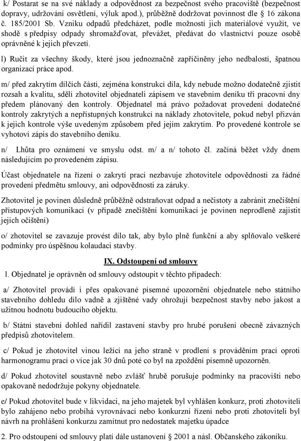l) Ručit za všechny škody, které jsou jednoznačně zapříčiněny jeho nedbalostí, špatnou organizací práce apod.