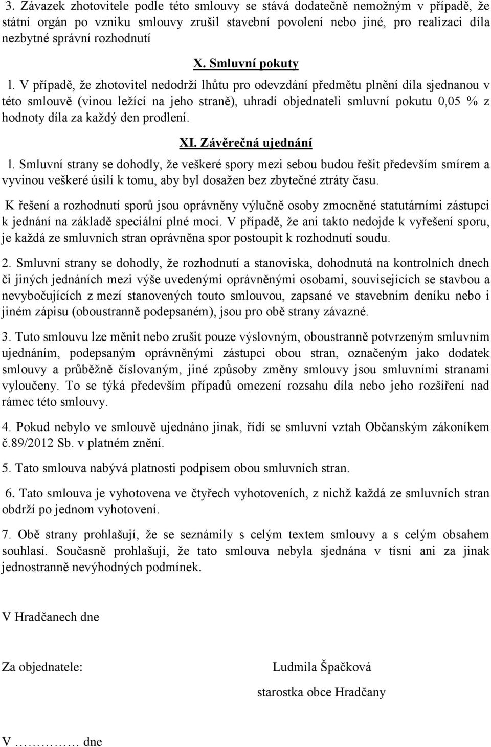 V případě, že zhotovitel nedodrží lhůtu pro odevzdání předmětu plnění díla sjednanou v této smlouvě (vinou ležící na jeho straně), uhradí objednateli smluvní pokutu 0,05 % z hodnoty díla za každý den