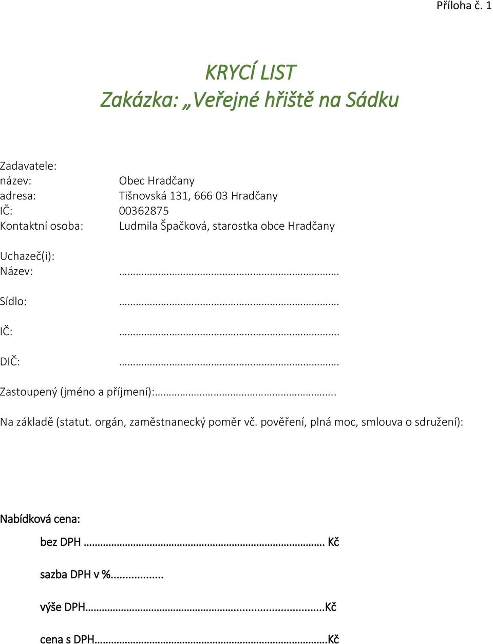 Hradčany IČ: 00362875 Kontaktní osoba: Ludmila Špačková, starostka obce Hradčany Uchazeč(i): Název: Sídlo: