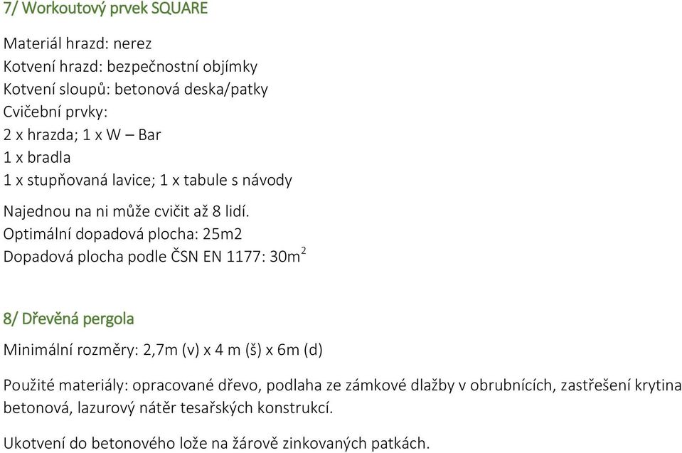 Optimální dopadová plocha: 25m2 Dopadová plocha podle ČSN EN 1177: 30m 2 8/ Dřevěná pergola Minimální rozměry: 2,7m (v) x 4 m (š) x 6m (d) Použité