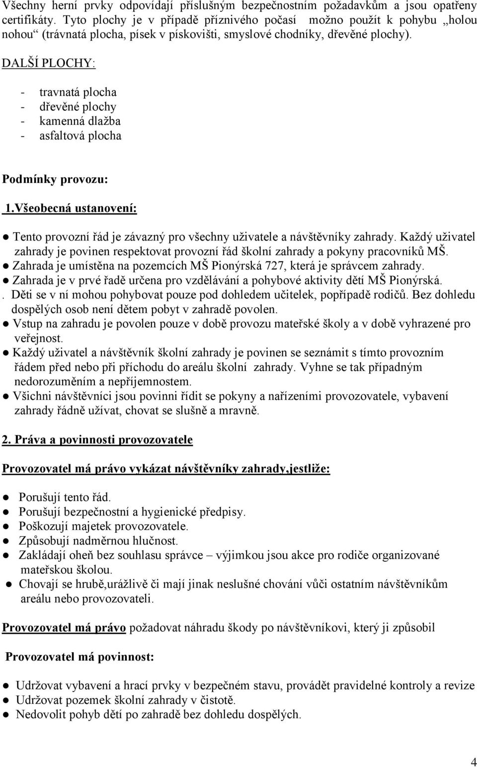 DALŠÍ PLOCHY: - travnatá plocha - dřevěné plochy - kamenná dlažba - asfaltová plocha Podmínky provozu: 1.